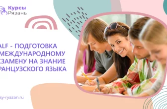 DALF — подготовка к международному экзамену на знание французского языка - обучение в Рязани
