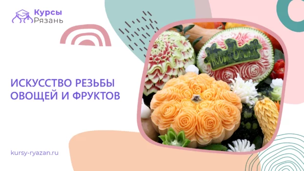 Искусство резьбы овощей и фруктов - обучение в Рязани