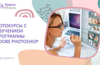 Фотокурсы с изучением программы Adobe Photoshop - обучение в Рязани